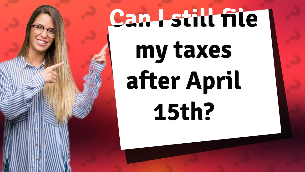 Can I Still File My Taxes After April 15th YouTube